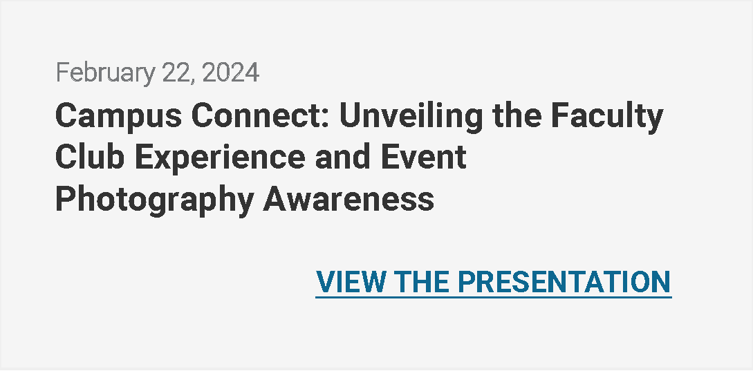 February 22, 2024 Campus Connect: Unveiling the Faculty Club Experience and Event Photography Awareness VIEW THE PRESENTATION